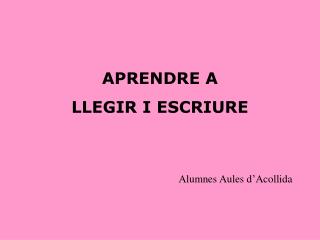 APRENDRE A LLEGIR I ESCRIURE