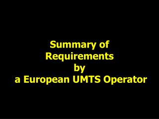 Summary of Requirements by a European UMTS Operator