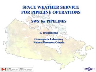 SWS for PIPELINES L. Trichtchenko Geomagnetic Laboratory Natural Resources Canada