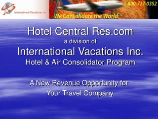Hotel Central Res a division of International Vacations Inc. Hotel &amp; Air Consolidator Program
