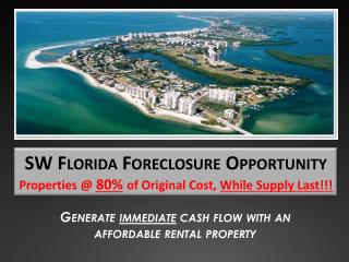 SW Florida Foreclosure Opportunity Properties @ 80% of Original Cost, While Supply Last!!!