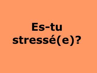 Es-tu stressé(e)?