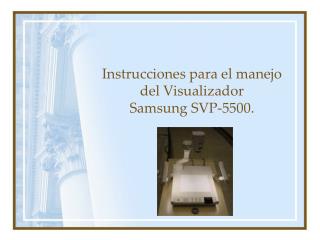 Instrucciones para el manejo del Visualizador Samsung SVP-5500.