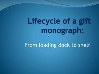 Lifecycle of a gift monograph: