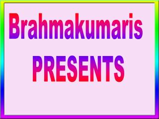 Brahmakumaris PRESENTS