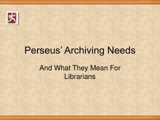 Perseus’ Archiving Needs