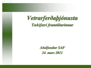 Vetrarferðaþjónusta Tækifæri framtíðarinnar Aðalfundur SAF 24. mars 2011