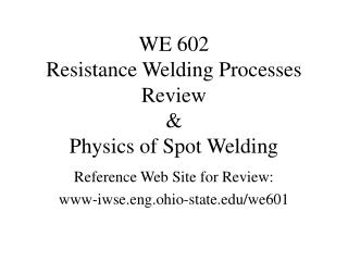 WE 602 Resistance Welding Processes Review &amp; Physics of Spot Welding