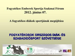 Fogyatékos Emberek Sportja Szakmai Fórum 2012. június 07.