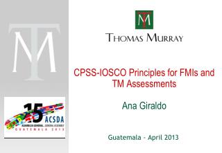 CPSS-IOSCO Principles for FMIs and TM Assessments Ana Giraldo