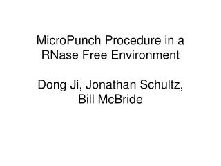 MicroPunch Procedure in a RNase Free Environment Dong Ji, Jonathan Schultz, Bill McBride