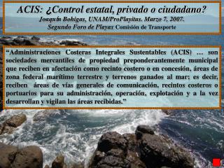 ACIS: ¿ Control estatal, privado o ciudadano? Joaqu í n Bohigas, UNAM/ProPlayitas. Marzo 7, 2007.