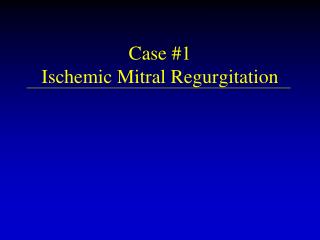 Case #1 Ischemic Mitral Regurgitation