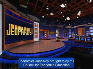 Economics Jeopardy brought to by the Council for Economic Education