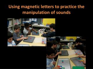 Using magnetic letters to practice the manipulation of sounds