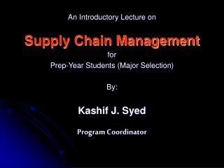 An Introductory Lecture on Supply Chain Management for Prep-Year Students (Major Selection) By:
