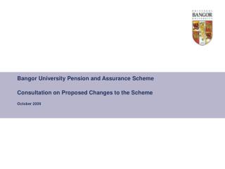 Bangor University Pension and Assurance Scheme Consultation on Proposed Changes to the Scheme