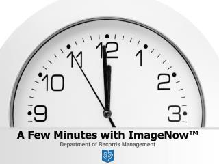 A Few Minutes with ImageNow™