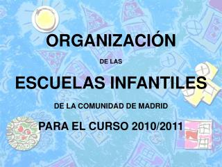 ORGANIZACIÓN DE LAS ESCUELAS INFANTILES DE LA COMUNIDAD DE MADRID PARA EL CURSO 2010/2011
