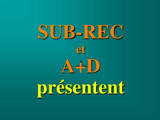 SUB-REC et A+D présentent
