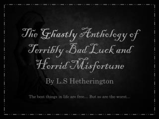 The Ghastly Anthology of Terribly Bad Luck and Horrid Misfortune