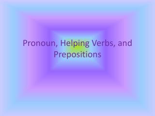 Pronoun, Helping Verbs, and Prepositions
