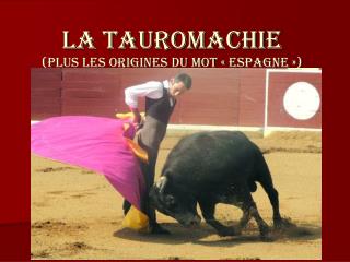 LA TAUROMACHIE (PLUS LES ORIGINES DU MOT « Espagne »)