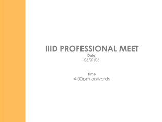 IIID PROFESSIONAL MEET Date: 06/01/06 Time 4-00pm onwards