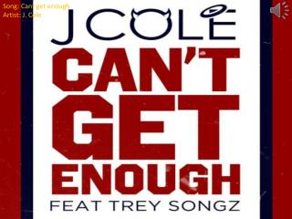 Song: Cant get enough Artist: J. Cole