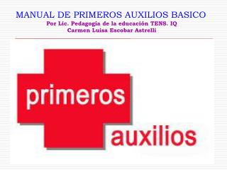 MANUAL DE PRIMEROS AUXILIOS BASICO Por Lic. Pedagogía de la educación TENS. IQ