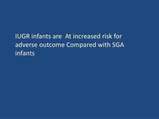 IUGR infants are At increased risk for adverse outcome Compared with SGA infants