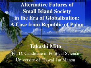 Takashi Mita Ph. D. Candidate in Political Science University of Hawai‘i at Manoa