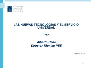 LAS NUEVAS TECNOLOGÍAS Y EL SERVICIO UNIVERSAL Por Alberto Ceña Director Técnico PEE