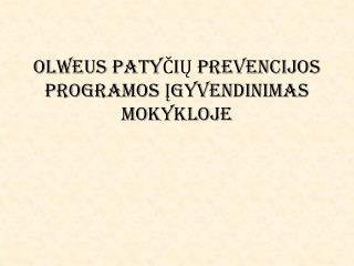 OLWEUS PATY ČIŲ PREVENCIJOS PROGRAMOS ĮGYVENDINIMAS MOKYKLOJE