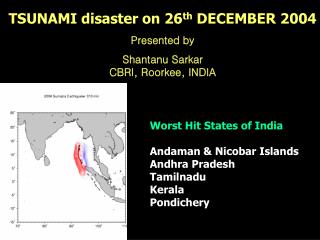 TSUNAMI disaster on 26 th DECEMBER 2004 Presented by Shantanu Sarkar CBRI, Roorkee, INDIA