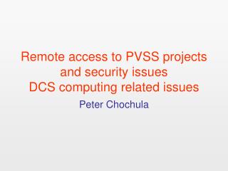 Remote access to PVSS projects and security issues DCS computing related issues
