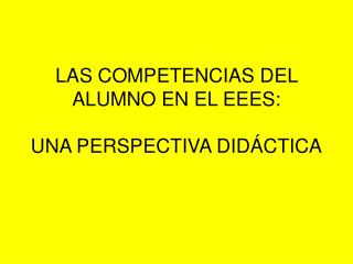 LAS COMPETENCIAS DEL ALUMNO EN EL EEES: UNA PERSPECTIVA DIDÁCTICA