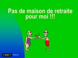 Pas de maison de retraite pour moi !!!