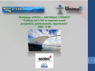 Workshop ATENA e ASCOMAC UNIMOT “Utilizzo del LNG in impianti navali: