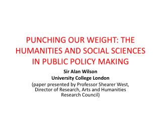 PUNCHING OUR WEIGHT: THE HUMANITIES AND SOCIAL SCIENCES IN PUBLIC POLICY MAKING