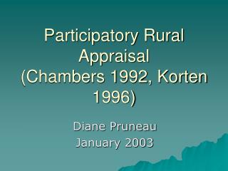 Participatory Rural Appraisal (Chambers 1992, Korten 1996)