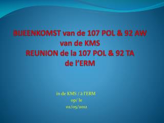 BIJEENKOMST van de 107 POL &amp; 92 AW van de KM S REUNION de la 107 POL &amp; 92 TA de l’ERM