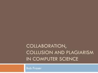 Collaboration, collusion and plagiarism in computer science