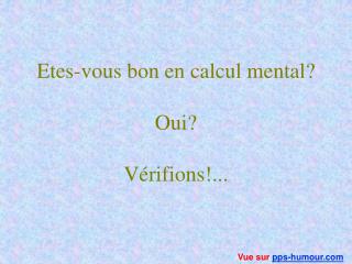 Etes-vous bon en calcul mental? Oui? Vérifions!...