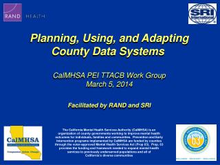 Planning, Using, and Adapting County Data Systems  CalMHSA PEI TTACB Work Group March 5, 2014