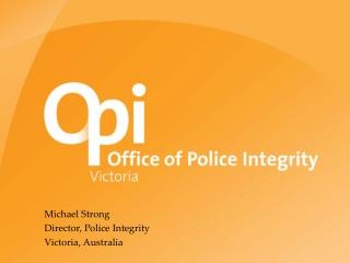 Michael Strong Director, Police Integrity Victoria, Australia