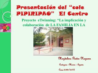 Presentación del “cole PIPIRIPAO” El Centro