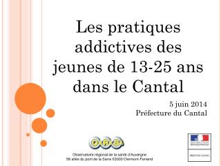Les pratiques addictives des jeunes de 13-25 ans dans le Cantal 5 juin 2014 Préfecture du Cantal