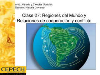 Clase 27: Regiones del Mundo y Relaciones de cooperaci ón y conflicto