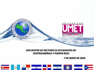 ENCUENTRO DE RECTORES &amp; ESTUDIANTES DE CENTROAMÉRICA Y PUERTO RICO 7 DE MAYO DE 2010